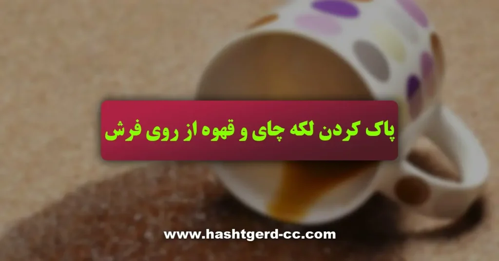 پاک کردن لکه چای و قهوه از روی فرش