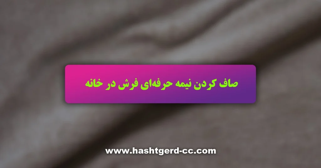 صاف کردن نیمه حرفهای فرش در خانه