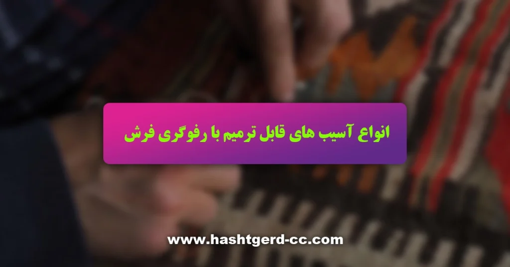 انواع آسیب های قابل ترمیم با رفوگری فرش