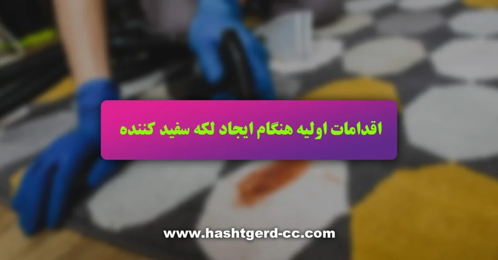 اقدامات اولیه هنگام ایجاد لکه سفید کننده