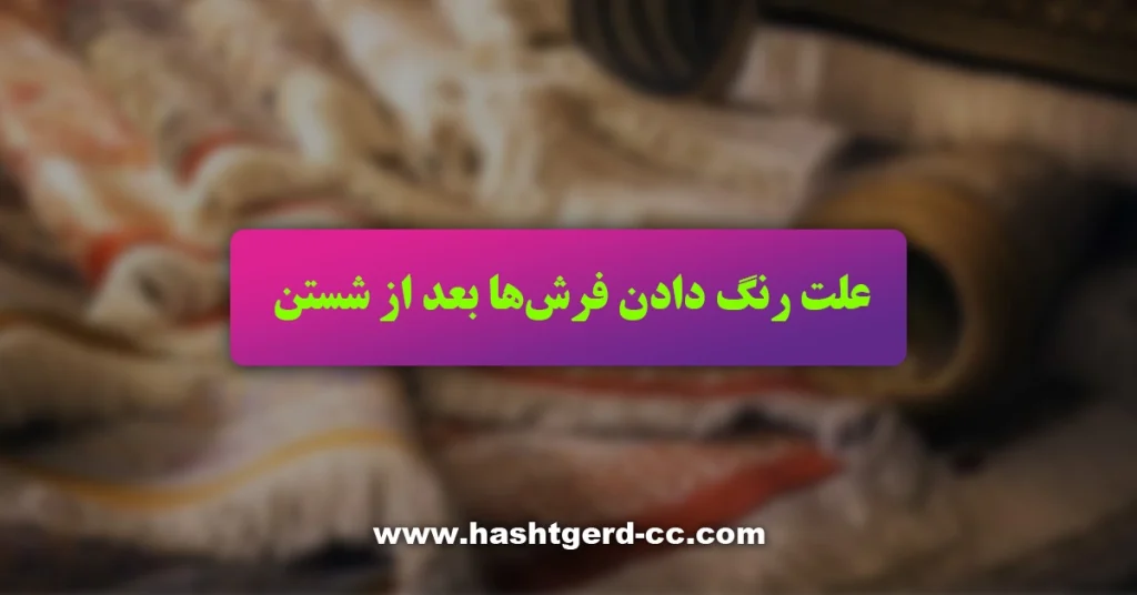 علت رنگ دادن فرش بعد از شستن چیست؟