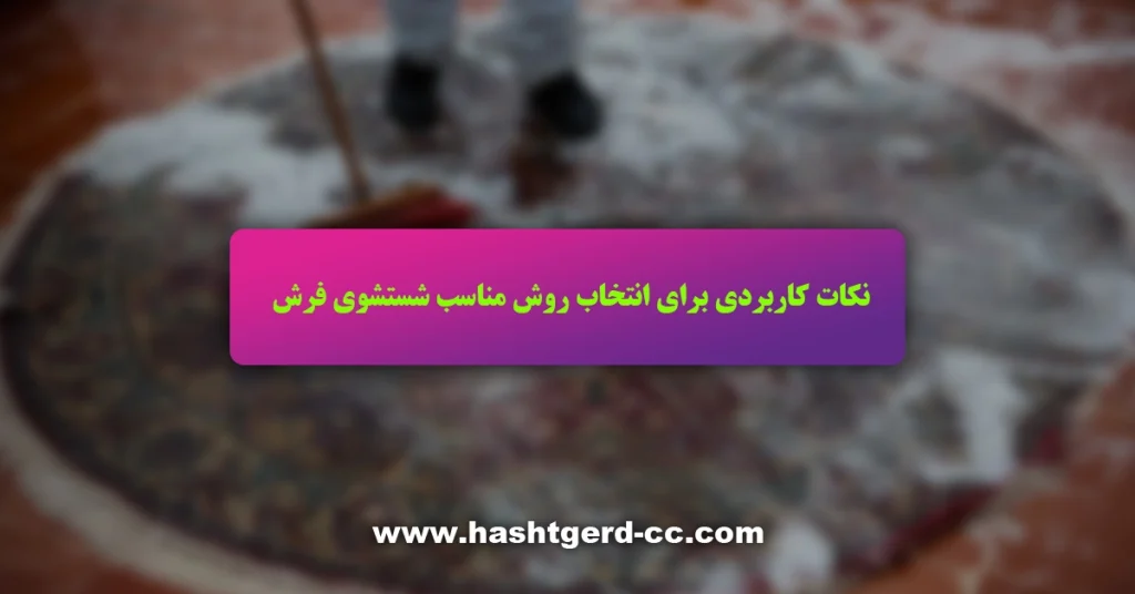نکات کاربردی برای انتخاب روش مناسب شستشوی فرش
