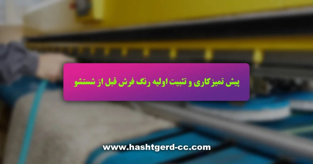 پیش تمیزکاری و تثبیت اولیه رنگ فرش قبل از شستشو